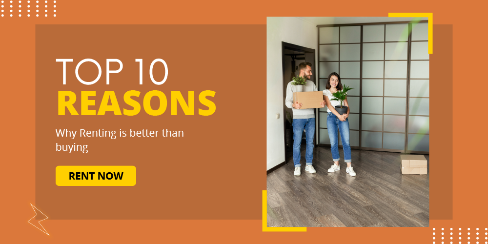 Top 10 Reasons Why Renting is Better than Buying
