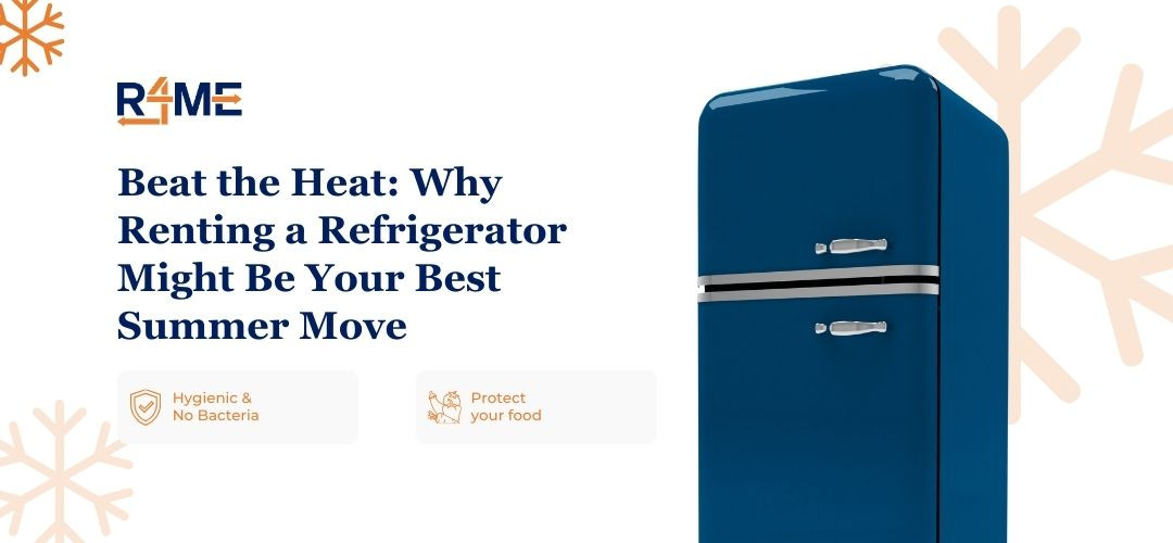Beat the Heat: Why Renting a Refrigerator Might Be Your Best Summer Move?