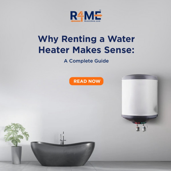 Why Renting a Water Heater Makes Sense: A Complete Guide